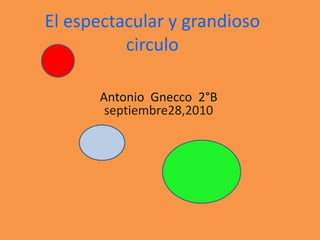 El espectacular y grandioso circulo Antonio  Gnecco  2°B septiembre28,2010 