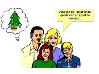 Después de los 50 años,
queda con un árbol de
Navidad...
 