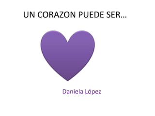UN CORAZON PUEDE SER… Daniela López 