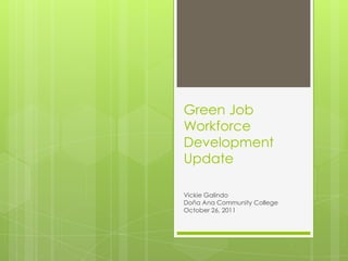 Green Job
Workforce
Development
Update

Vickie Galindo
Doña Ana Community College
October 26, 2011
 