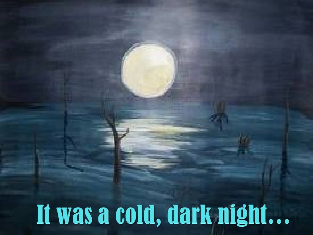 In the Cold Dark Night. Cold Dark Day. It was a Cold Dark Evening the Snow was Falling. It was a Cold Dark Evening in February in the City.. Cold and dark