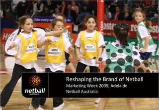 Reshaping the Brand of Netball Marketing Week 2009, Adelaide Netball Australia  