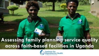 Assessing family planning service quality
across faith-based facilities in Uganda
 