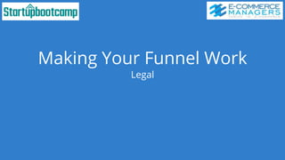 Making Your Funnel Work
Legal
 