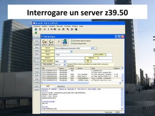 Interrogare un server z39.50




                               22
 