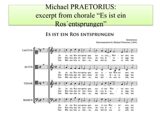 Michael PRAETORIUS:
excerpt from chorale “Es ist ein
Ros´entsprungen”
 