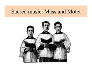 Sacred music: Mass and Motet
 