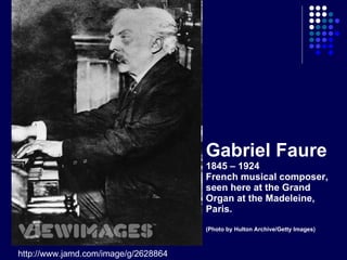 Gabriel Faure  1845 – 1924 French musical composer, seen here at the Grand Organ at the Madeleine, Paris.  (Photo by Hulton Archive/Getty Images)   http://www.jamd.com/image/g/2628864 