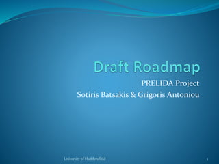 PRELIDA Project
Sotiris Batsakis & Grigoris Antoniou
University of Huddersfield 1
 