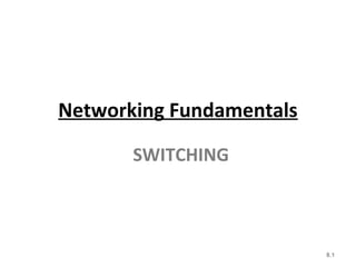 Networking Fundamentals
SWITCHING
8.1
 