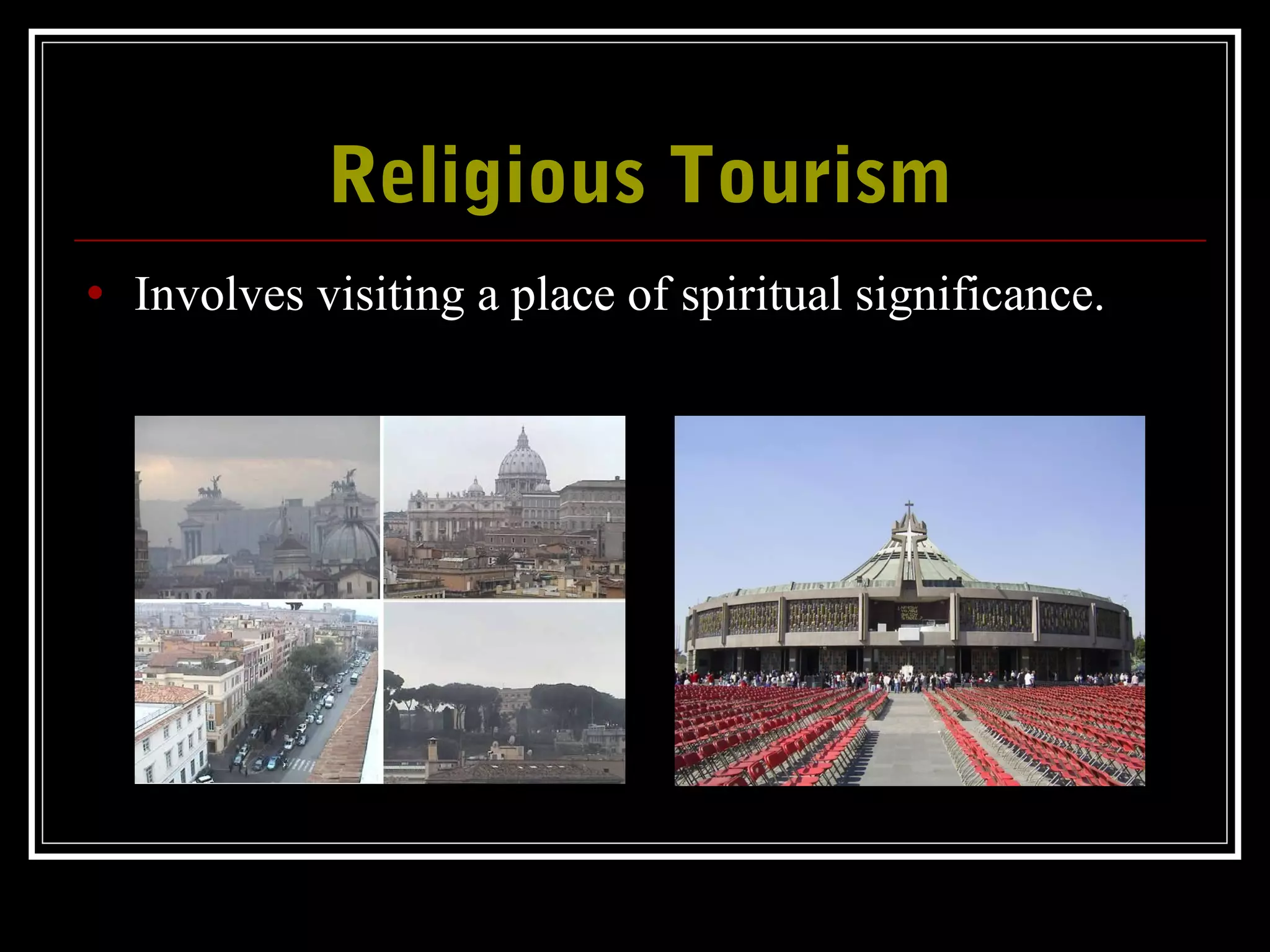 Religious TourismReligious Tourism
• Involves visiting a place of spiritual significance.
 
