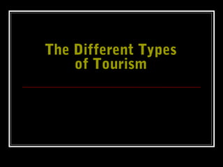 The Different TypesThe Different Types
of Tourismof Tourism
 