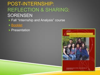 POST-INTERNSHIP:
REFLECTION & SHARING:
SORENSEN
 Fall “Internship and Analysis” course
 Booklet
 Presentation
 
