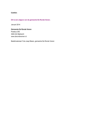 Colofon
Dit is een uitgave van de gemeente De Ronde Venen.
Januari 2014
Gemeente De Ronde Venen
Postbus 250
3640 AG Mijdrecht
www.derondevenen.nl
Beeldmateriaal: Foto Jaap Maars, gemeente De Ronde Venen
 