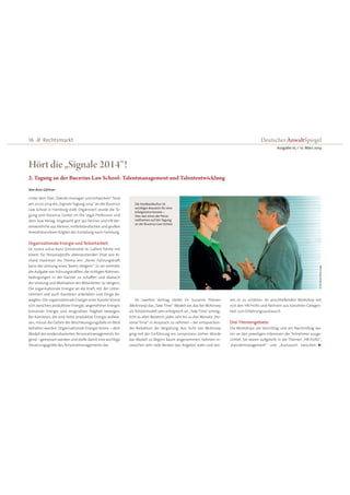 ̈
Hört die „Signale 2014“!
2. Tagung an der Bucerius Law School: Talentmanagement und Talententwicklung
Von Arne Gärtner
Unter dem Titel„Talente managen und entwickeln“ fand
am 20.02.2014 die„Signale-Tagung 2014“ an der Bucerius
Law School in Hamburg statt. Organisiert wurde die Ta-
gung vom Bucerius Center on the Legal Profession und
dem Juve Verlag. Insgesamt gut 140 Partner und HR-Ver-
antwortliche aus kleinen, mittelständischen und großen
Anwaltskanzleien folgten der Einladung nach Hamburg.
Organisationale Energie und Teilzeitarbeit
Dr. Justus Julius Kunz (Universität St. Gallen) führte mit
einem für Personalprofis überraschenden Zitat von Ri-
chard Hackman ins Thema ein: „Keine Führungskraft
kann die Leistung eines Teams steigern“. Es sei vielmehr
die Aufgabe von Führungskräften,die richtigen Rahmen-
bedingungen in der Kanzlei zu schaffen und dadurch
die Leistung und Motivation der Mitarbeiter zu steigern.
Die organisationale Energie sei die Kraft, mit der Unter-
nehmen und auch Kanzleien arbeiteten und Dinge be-
wegten. Die organisationale Energie einer Kanzlei könne
sich zwischen produktiver Energie, angenehmer Energie,
korrosiver Energie und resignativer Trägheit bewegen.
Bei Kanzleien, die eine hohe produktive Energie aufwie-
sen, müsse die Gefahr der Beschleunigungsfalle im Blick
behalten werden. Organisationale Energie könne – dem
Modell des evidenzbasierten Personalmanagements fol-
gend – gemessen werden und stelle damit eine wichtige
Steuerungsgröße des Personalmanagements dar.
Im zweiten Vortrag stellte Dr. Susanne Theisen
(McKinsey) das„Take Time“-Modell vor, das bei McKinsey
alsTeilzeitmodell sehr erfolgreich ist.„TakeTime“ ermög-
licht es allen Beratern, jedes Jahr bis zu drei Monate„Per-
sonal Time“ in Anspruch zu nehmen – bei entsprechen-
der Reduktion der Vergütung. Aus Sicht von McKinsey
ging mit der Einführung ein Lernprozess einher: Wurde
das Modell zu Beginn kaum angenommen, nehmen in-
zwischen sehr viele Berater das Angebot wahr und wis-
sen es zu schätzen. Im anschließenden Workshop bot
sich den HR-Profis und Partnern aus Kanzleien Gelegen-
heit zum Erfahrungsaustausch.
Drei Themengebiete
Die Workshops am Vormittag und am Nachmittag wa-
ren an den jeweiligen Interessen der Teilnehmer ausge-
richtet. Sie waren aufgeteilt in die Themen „HR-Profis“,
„Kanzleimanagement“ und „Austausch zwischen
Die Feedbackkultur ist
wichtiger Baustein für eine
erfolgreiche Kanzlei –
Dies war eines der Perso-
nalthemen auf der Tagung
an der Bucerius Law School.
©Thinkstock/GettyImages
16 // Rechtsmarkt
Ausgabe 05 //12. März 2014
Deutscher AnwaltSpiegel
 
