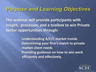 The webinar will provide participants with
insight, processes, and a toolbox to win Private
Sector opportunities through:
· Understanding A/E/C market trends
· Determining your firm’s match to private
market client needs
· Providing guidance on how to win work
efficiently and effectively.
 