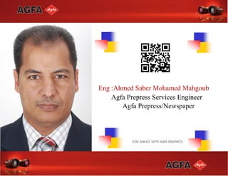 Eng :Ahmed Saber Mohamed Mahgoub
Agfa Prepress Services Engineer
Agfa Prepress/Newspaper
 