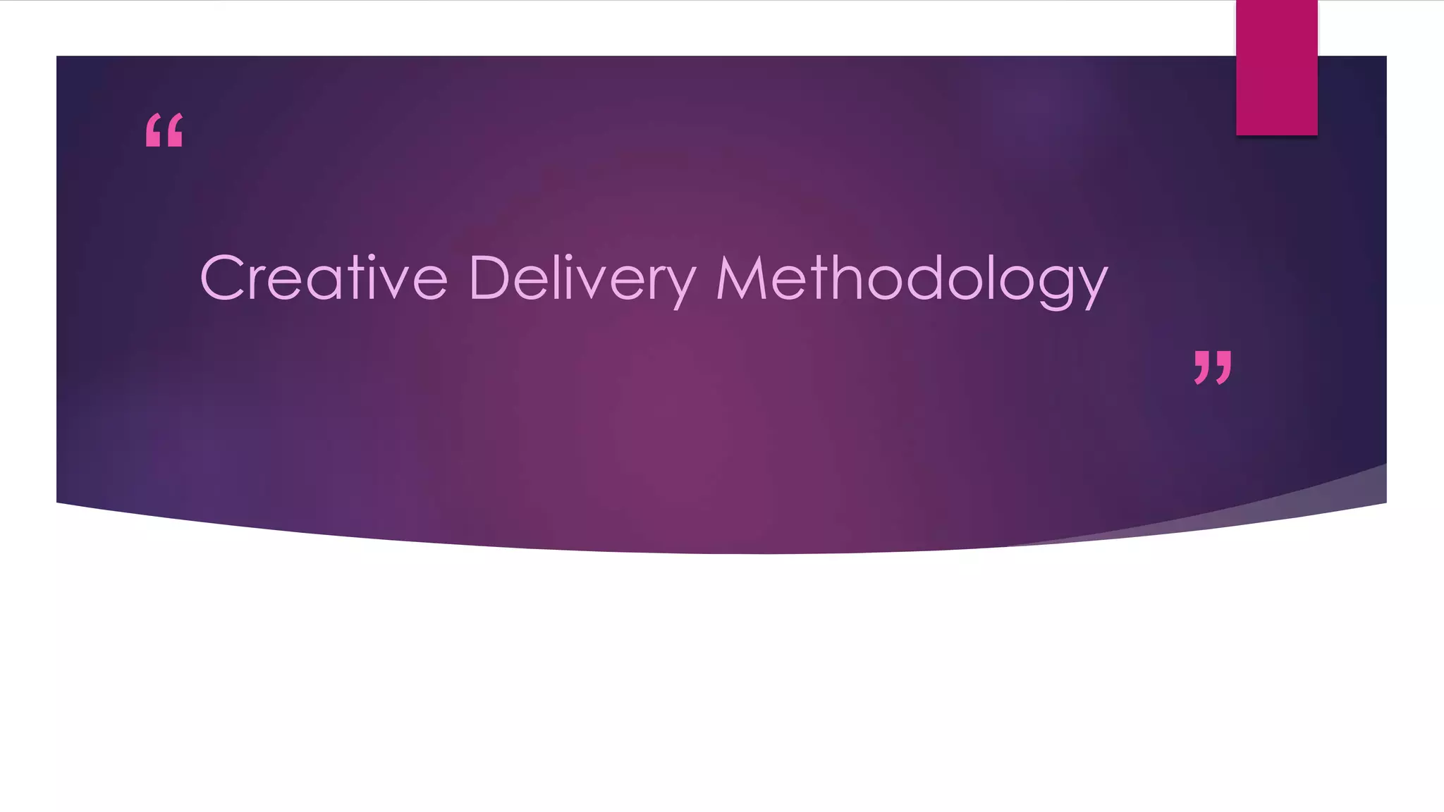 “
”
Creative Delivery Methodology
 