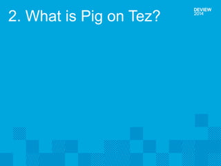 2. What is Pig on Tez? 
 