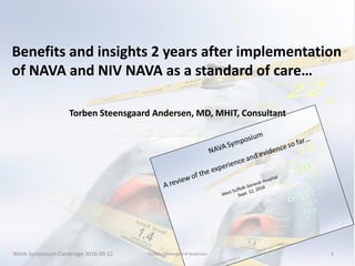 NAVA-Symposium Cambridge 2016-09-12 Torben Steensgaard Andersen 1
Benefits and insights 2 years after implementation
of NAVA and NIV NAVA as a standard of care…
Torben Steensgaard Andersen, MD, MHIT, Consultant
 
