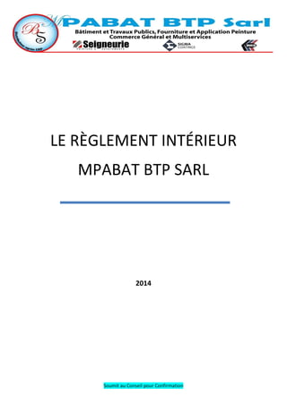 Soumit au Conseil pour Confirmation
LE RÈGLEMENT INTÉRIEUR
MPABAT BTP SARL
2014
 