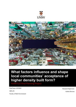 What factors influence and shape
local communities’ acceptance of
higher density built form?
PLAN7122 Final Planning Project
Ziad Naim z3434482
MPLAN
Faculty of Built Environment
Research Supervisor:
Gethin Davison
 