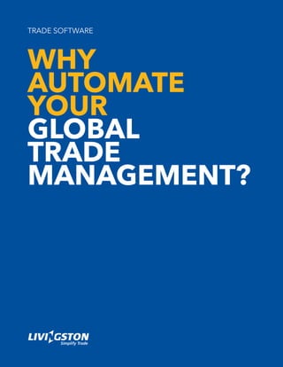TRADE SOFTWARE
Why
Automate
Your
Global
Trade
Management?
 