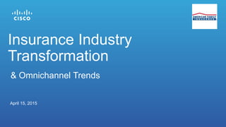 Insurance Industry
Transformation
April 15, 2015
& Omnichannel Trends
 