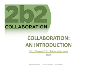 h"p://www.2b2collabora/on.com 
            2009 


www.2b2collaboration.com   ©2009 2b2 Consulting, llc.   All rights reserved.
 