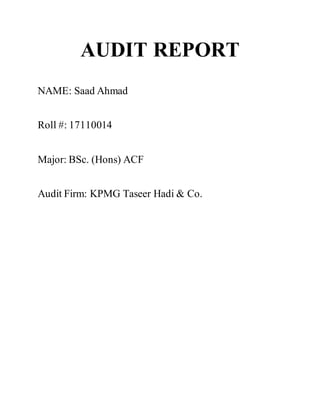 AUDIT REPORT
NAME: Saad Ahmad
Roll #: 17110014
Major: BSc. (Hons) ACF
Audit Firm: KPMG Taseer Hadi & Co.
 