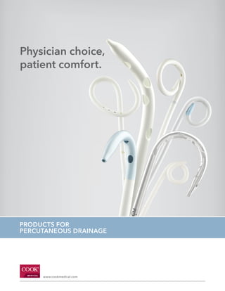 www.cookmedical.comM E D I CA L
Physician choice,
patient comfort.
PRODUCTS FOR
PERCUTANEOUS DRAINAGE
 