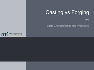 Casting vs Forging
101
Basic Characteristics and Processes
 