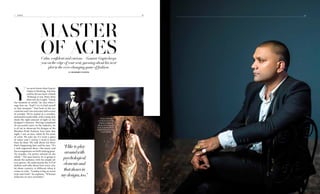 Y
ou never know what Gaurav
Gupta is thinking. Ask him
and he throws back a blank
‘Nothing’ at you. More often
than not, he is right. “I keep
the moment in mind,” he says when I
urge him on. “And I try to find myself
in that moment.” One look at the ace
couturier and I am overcome with a sense
of wonder. We’re seated at a wooden,
minimalist study table, with a lamp that
sheds the right amount of light on the
designer’s features. Having completed
10 successful years in the industry, he
is all set to showcase his designs at the
Blenders Pride Fashion Tour later that
night. I am, at once, taken by his sense
of calm. He asks me if I want a glass
of water and I realise I need it more
than he does. We talk about his show
that’s happening later and he says, “It’s
a well-organised show—the music and
the arrangements are both looking great.
No wonder, I’m pretty relaxed on the
whole.” The man knows, he is going to
dazzle the audience with his simple yet
sexy gowns. He understands the A-Z of
fashion and talks about how every city,
let alone country, is different when it
comes to style. ”London is big on street
style and Goth”, he explains. “Whereas
India has its own versatility.”
“Iliketoplay
aroundwith
psychological
elementsand
thatshowsin
mydesigns,too.”
Stills from
Gaurav Gupta’s
first fashion
film, featuring
Kalki Koechlin,
which relesaed
last year
58style 59
Master
of AcesCalm, confident and curious—Gaurav Gupta keeps
you on the edge of your seat, guessing about his next
plot in the ever-changing game of fashion.
By Dessidre Fleming
 