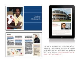 The annual report for the Vice President for
Research is published in four formats: a print
publication, an ipad publication, an ineractive
PDF, and a flipbook (http://issuu.com/iurca/
docs/2010_annualreport.)
 