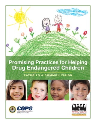 Promising Practices for Helping
Drug Endangered Children
P A T H S T O A C O M M O N V I S I O N
FOR DRUG ENDANGERED CHILDREN
 