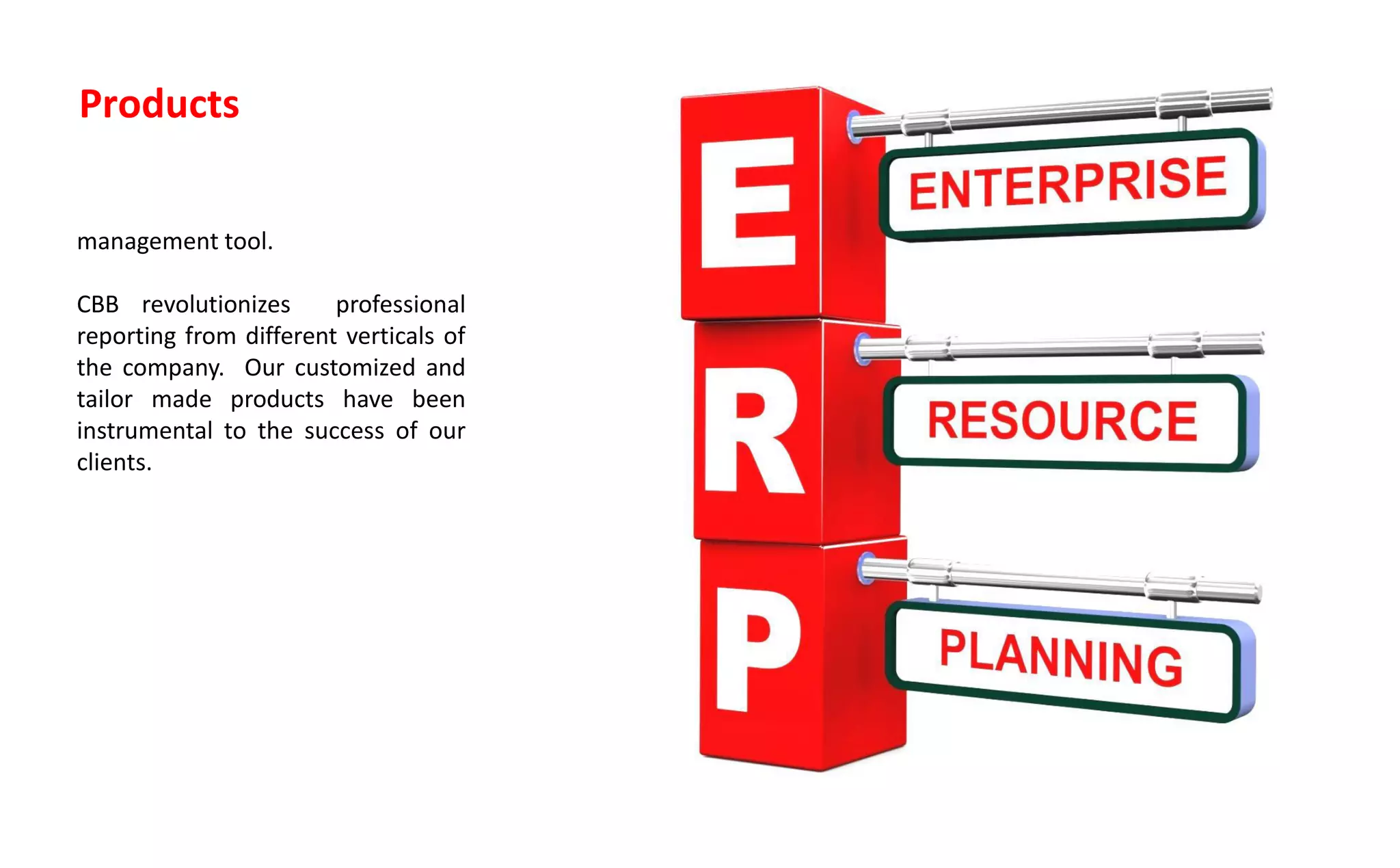 Products
management tool.
CBB revolutionizes professional
reporting from different verticals of
the company. Our customized and
tailor made products have been
instrumental to the success of our
clients.
 