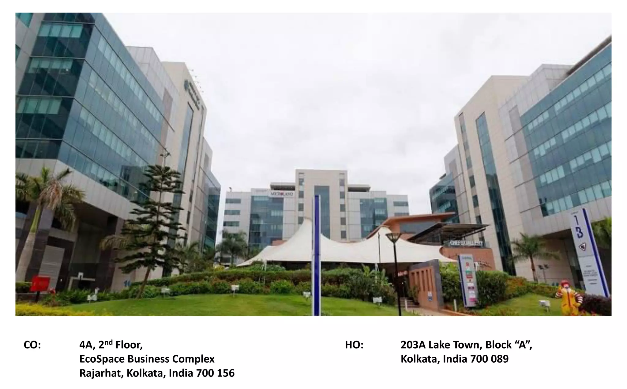 CO: 4A, 2nd Floor,
EcoSpace Business Complex
Rajarhat, Kolkata, India 700 156
HO: 0 A Lake Town, Block A ,
Kolkata, India 700 089
 