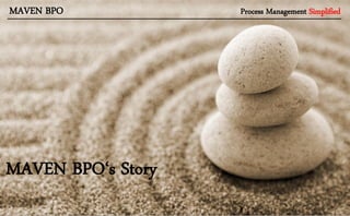 1
MAVEN BPO‘s Story
Process Management SimplifiedMAVEN BPO
 