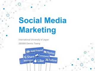 Social Media
Marketing
International University of Japan
2B5060 Dennis Tlaang
 