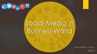 CHANAKARN SAELIM
2B5209
Social Media in
Business World
 