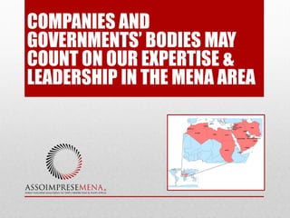 COMPANIES AND
GOVERNMENTS’ BODIES MAY
COUNT ON OUR EXPERTISE &
LEADERSHIP IN THE MENA AREA
 