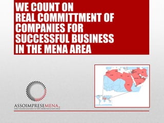 WE COUNT ON
REAL COMMITTMENT OF
COMPANIES FOR
SUCCESSFUL BUSINESS
IN THE MENA AREA
 