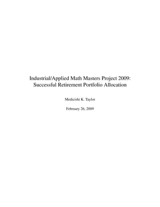 Industrial/Applied Math Masters Project 2009:
Successful Retirement Portfolio Allocation
Medicishi K. Taylor
February 26, 2009
 