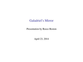 Galadriel’s Mirror
Presentation by Reece Boston
April 23, 2014
 