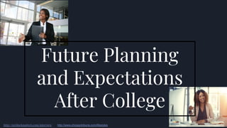 Future Planning
and Expectations
After College
http://myblackmatters.com/interview http://www.chicagotribune.com/lifestyles
 