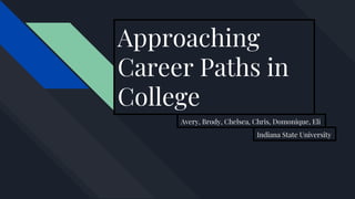 Approaching
Career Paths in
College
Avery, Brody, Chelsea, Chris, Domonique, Eli
Indiana State University
 
