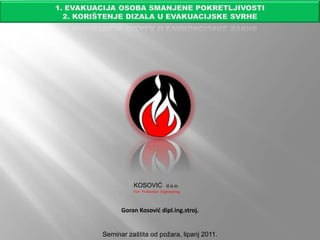 KOSOVIĆ d.o.o.
Fire Protection Engineering
Goran Kosović dipl.ing.stroj.
Seminar zaštita od požara, lipanj 2011.
 