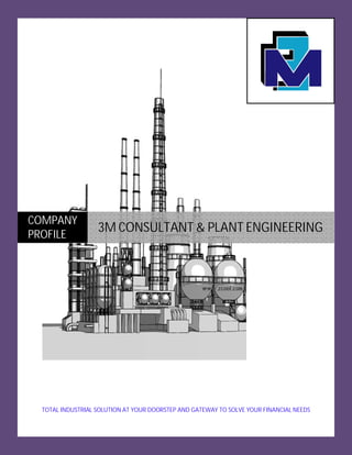 TOTAL INDUSTRIAL SOLUTION AT YOUR DOORSTEP AND GATEWAY TO SOLVE YOUR FINANCIAL NEEDS
COMPANY
PROFILE
3M CONSULTANT & PLANT ENGINEERING
 