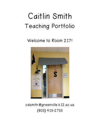 Caitlin Smith
Teaching Portfolio
Welcome to Room 217!
cdsmith@greenville.k12.sc.us
(803) 413-2733
 