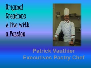 Patrick Vauthier
Executives Pastry Chef
 